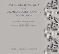 'Por un uso Responsable de los Organismos Genéticamente Modificados' del Comité de Biotecnología de la AMC, libro elaborado por de 21 científicos encabezados por el Dr. Francisco Gonzalo Bolívar Zapata.